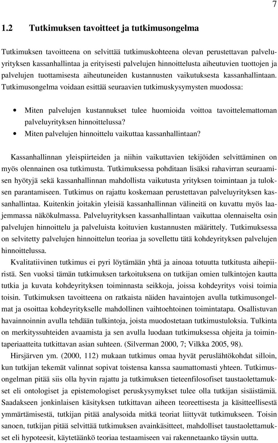 Tutkimusongelma voidaan esittää seuraavien tutkimuskysymysten muodossa: Miten palvelujen kustannukset tulee huomioida voittoa tavoittelemattoman palveluyrityksen hinnoittelussa?