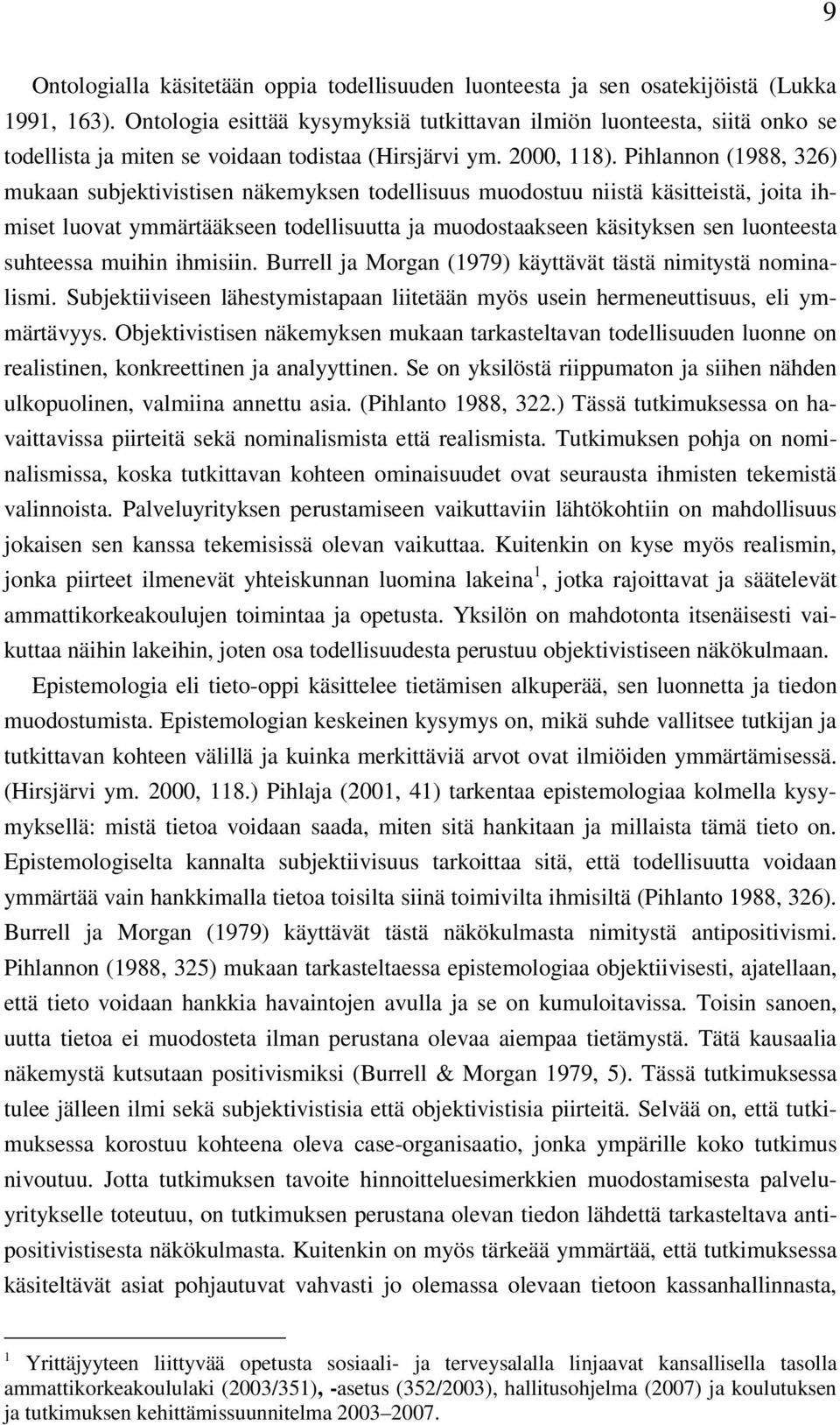 Pihlannon (1988, 326) mukaan subjektivistisen näkemyksen todellisuus muodostuu niistä käsitteistä, joita ihmiset luovat ymmärtääkseen todellisuutta ja muodostaakseen käsityksen sen luonteesta