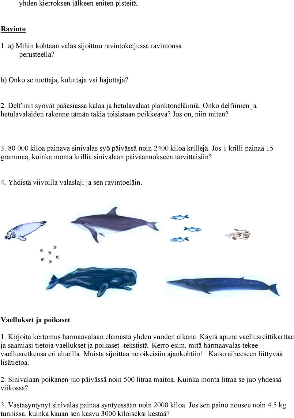 80 000 kiloa painava sinivalas syö päivässä noin 2400 kiloa krillejä. Jos 1 krilli painaa 15 grammaa, kuinka monta krilliä sinivalaan päiväannokseen tarvittaisiin? 4.