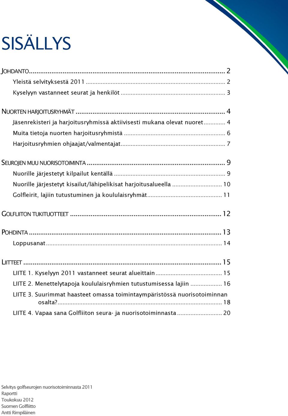 .. 9 Nuorille järjestetyt kisailut/lähipelikisat harjoitusalueella... 1 Golfleirit, lajiin tutustuminen ja koululaisryhmät... 11 GOLFLIITON TUKITUOTTEET... 12 POHDINTA... 13 Loppusanat... 14 LIITTEET.