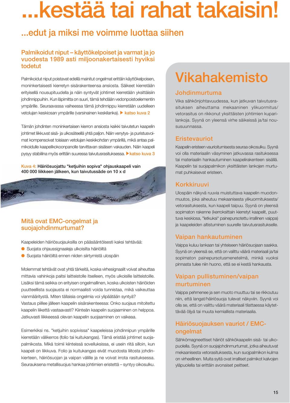 erittäin käyttökelpoisen, moninkertaisesti kierretyn sisärakenteensa ansiosta. Säikeet kierretään erityisellä nousupituudella ja näin syntyvät johtimet kierretään yksittäisiin johdinnippuihin.