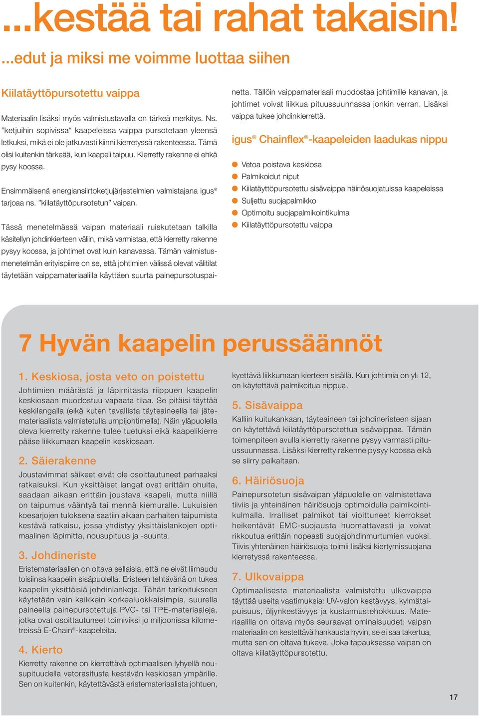 Kierretty rakenne ei ehkä pysy koossa. Ensimmäisenä energiansiirtoketjujärjestelmien valmistajana igus tarjoaa ns. kiilatäyttöpursotetun vaipan.
