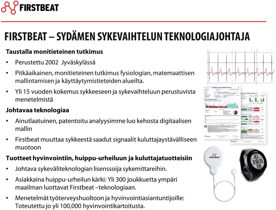 Yli 15 vuoden kokemus sykkeeseen ja sykevaihteluun perustuvista menetelmistä Johtavaa teknologiaa Ainutlaatuinen, patentoitu analyysimme luo kehosta digitaalisen mallin Firstbeat muuttaa sykkeestä