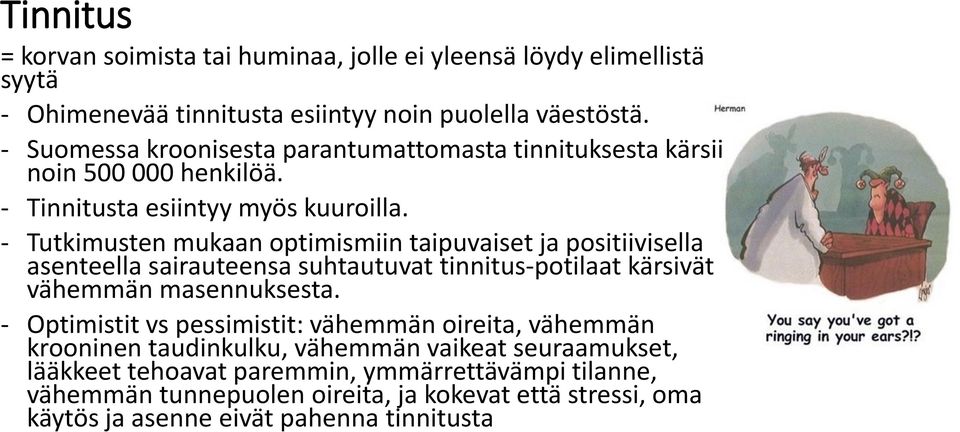 - Tutkimusten mukaan optimismiin taipuvaiset ja positiivisella asenteella sairauteensa suhtautuvat tinnitus-potilaat kärsivät vähemmän masennuksesta.