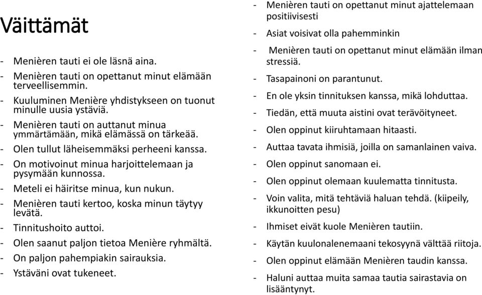 - Meteli ei häiritse minua, kun nukun. - Menièren tauti kertoo, koska minun täytyy levätä. - Tinnitushoito auttoi. - Olen saanut paljon tietoa Menière ryhmältä. - On paljon pahempiakin sairauksia.