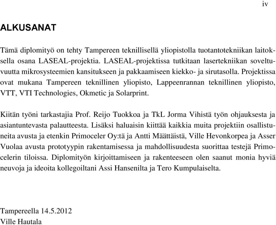 Projektissa ovat mukana Tampereen teknillinen yliopisto, Lappeenrannan teknillinen yliopisto, VTT, VTI Technologies, Okmetic ja Solarprint. Kiitän työni tarkastajia Prof.