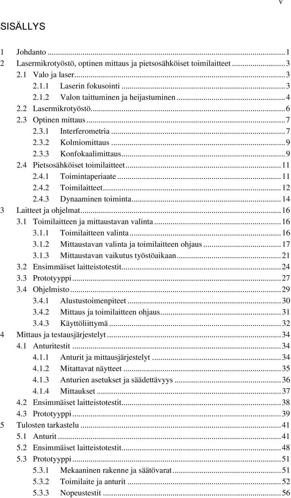 .. 12 2.4.3 Dynaaminen toiminta... 14 3 Laitteet ja ohjelmat... 16 3.1 Toimilaitteen ja mittaustavan valinta... 16 3.1.1 Toimilaitteen valinta... 16 3.1.2 Mittaustavan valinta ja toimilaitteen ohjaus.