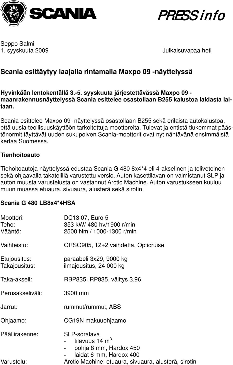 Scania esittelee Maxpo 09 -näyttelyssä osastollaan B255 sekä erilaista autokalustoa, että uusia teollisuuskäyttöön tarkoitettuja moottoreita.