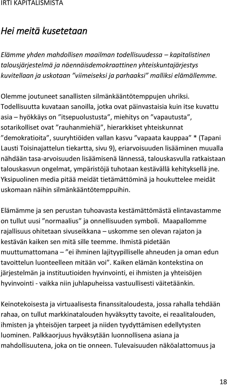 Todellisuutta kuvataan sanoilla, jotka ovat päinvastaisia kuin itse kuvattu asia hyökkäys on itsepuolustusta, miehitys on vapautusta, sotarikolliset ovat rauhanmiehiä, hierarkkiset yhteiskunnat