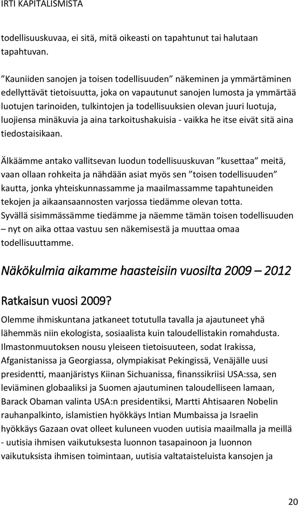 olevan juuri luotuja, luojiensa minäkuvia ja aina tarkoitushakuisia - vaikka he itse eivät sitä aina tiedostaisikaan.