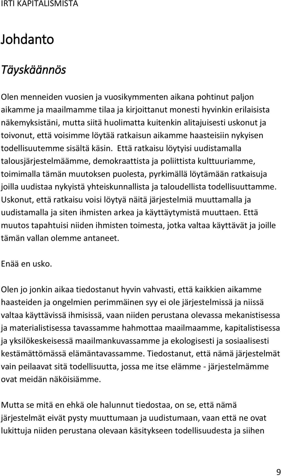 Että ratkaisu löytyisi uudistamalla talousjärjestelmäämme, demokraattista ja poliittista kulttuuriamme, toimimalla tämän muutoksen puolesta, pyrkimällä löytämään ratkaisuja joilla uudistaa nykyistä