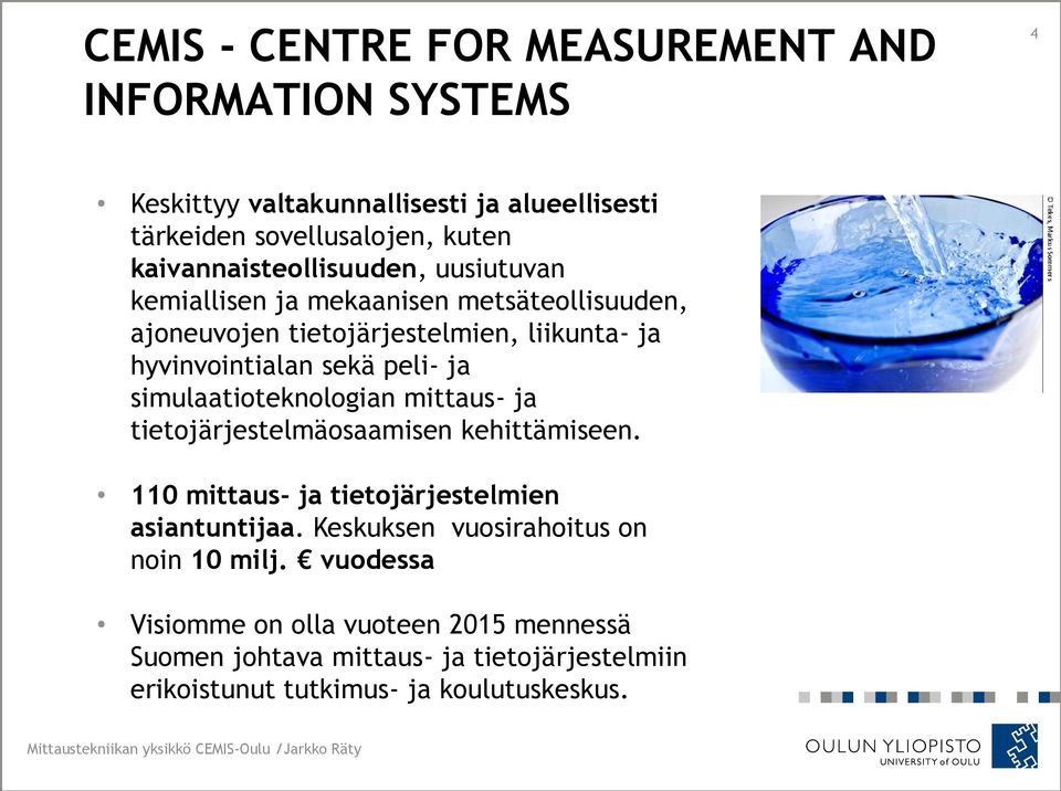 mittaus- ja tietojärjestelmäosaamisen kehittämiseen. 110 mittaus- ja tietojärjestelmien asiantuntijaa. Keskuksen vuosirahoitus on noin 10 milj.