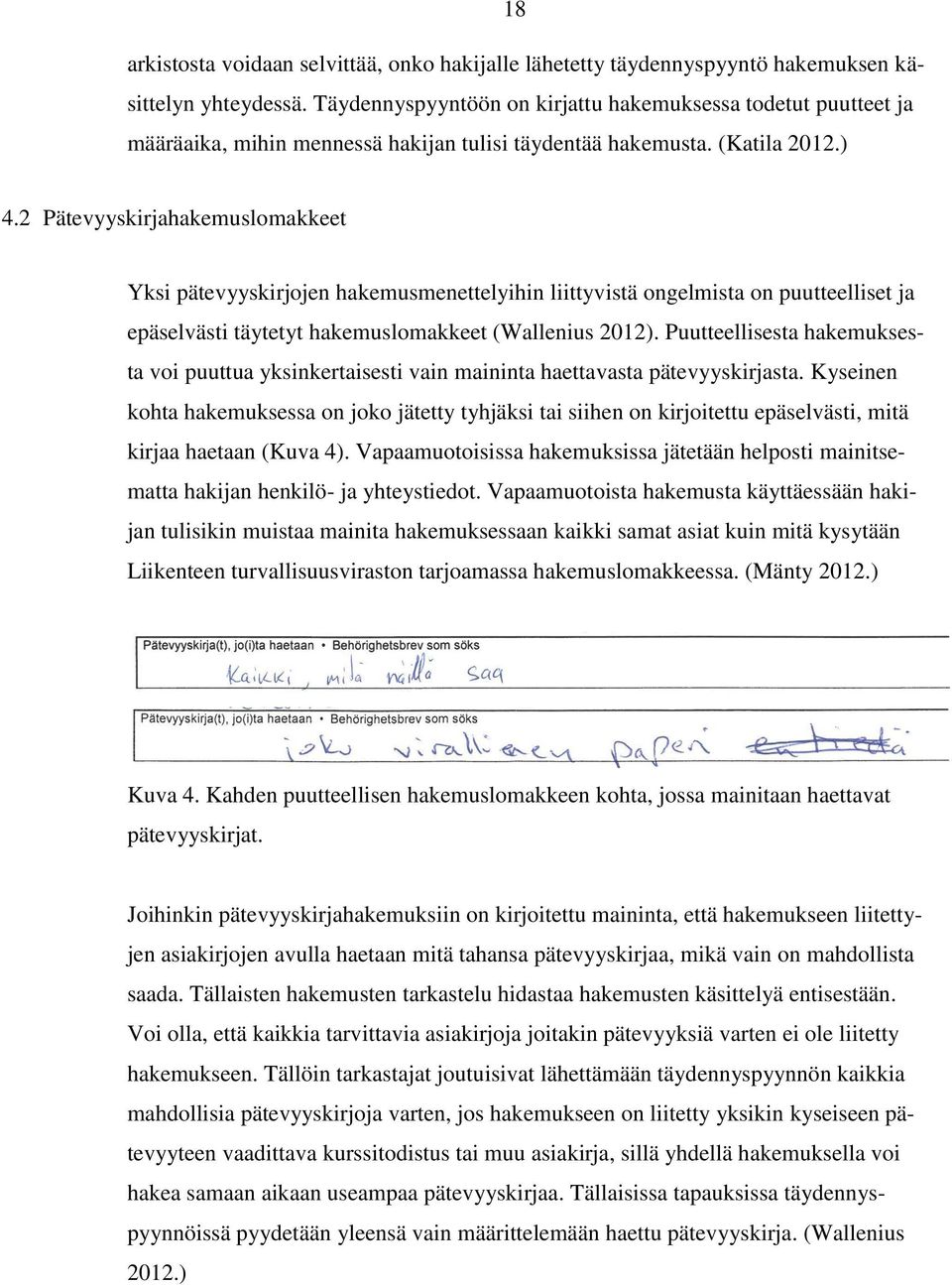 2 Pätevyyskirjahakemuslomakkeet Yksi pätevyyskirjojen hakemusmenettelyihin liittyvistä ongelmista on puutteelliset ja epäselvästi täytetyt hakemuslomakkeet (Wallenius 2012).