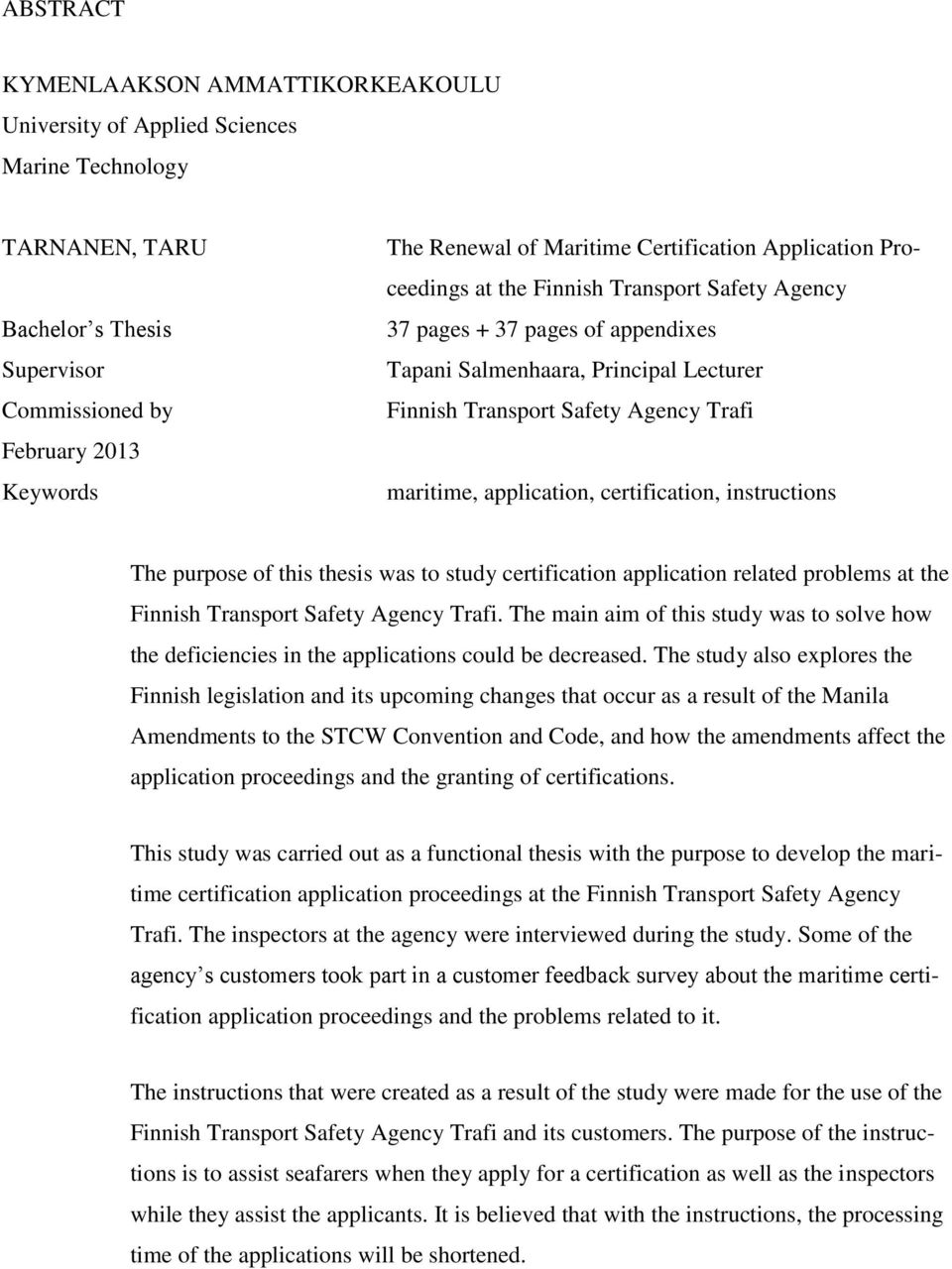 application, certification, instructions The purpose of this thesis was to study certification application related problems at the Finnish Transport Safety Agency Trafi.