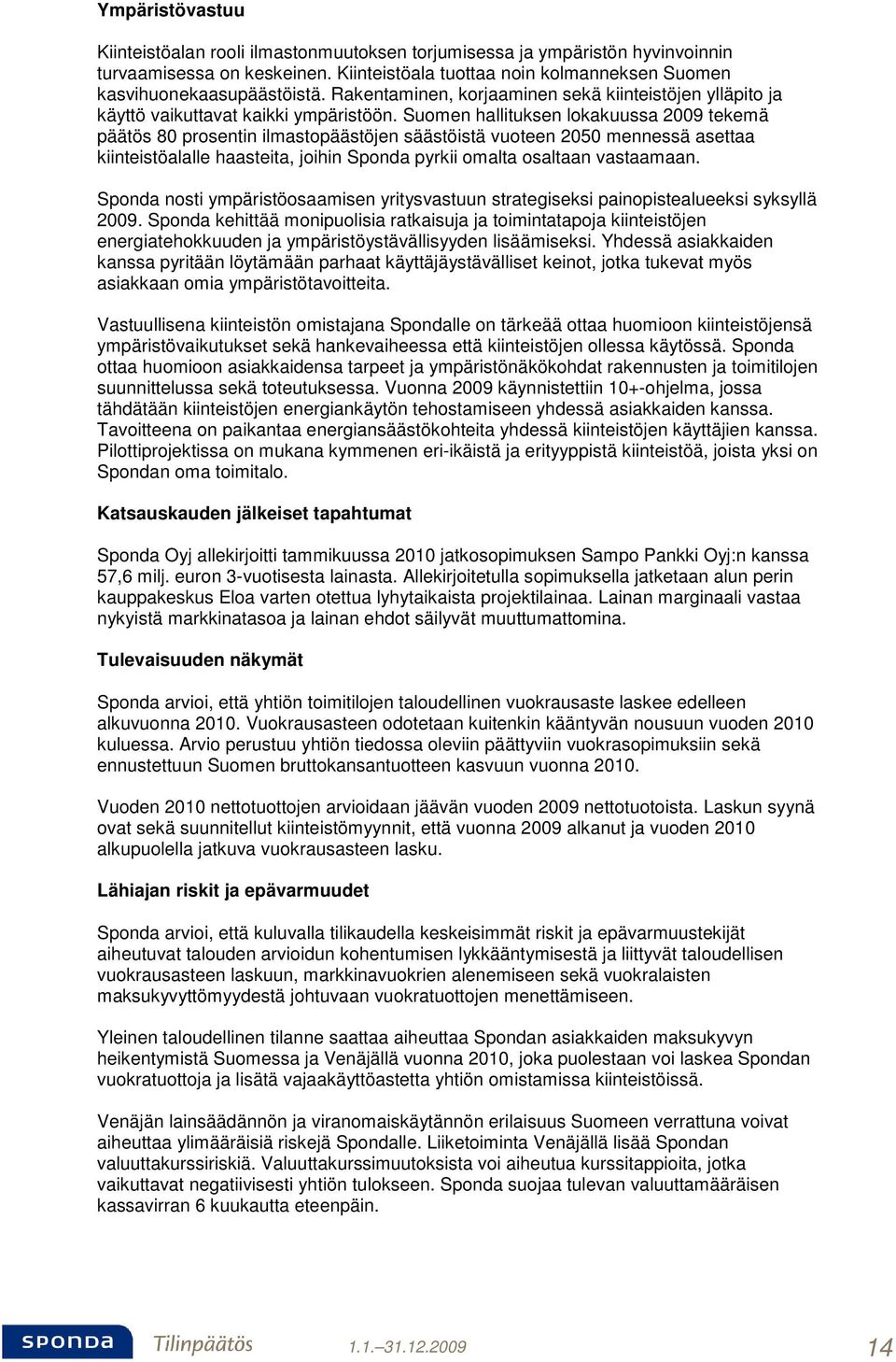 Suomen hallituksen lokakuussa 2009 tekemä päätös 80 prosentin ilmastopäästöjen säästöistä vuoteen 2050 mennessä asettaa kiinteistöalalle haasteita, joihin Sponda pyrkii omalta osaltaan vastaamaan.