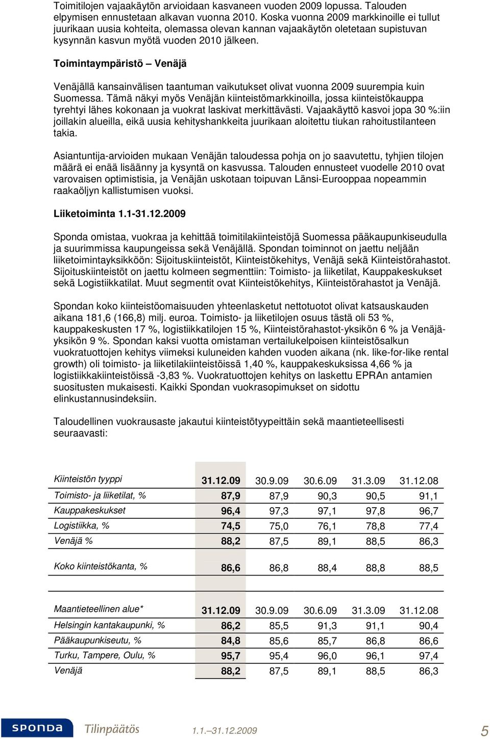 Toimintaympäristö Venäjä Venäjällä kansainvälisen taantuman vaikutukset olivat vuonna 2009 suurempia kuin Suomessa.