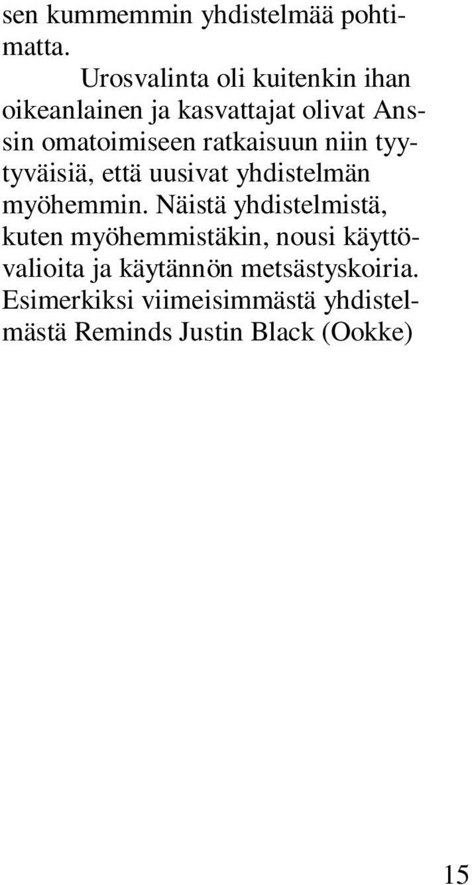 Näistä yhdistelmistä, kuten myöhemmistäkin, nousi käyttövalioita ja käytännön metsästyskoiria.