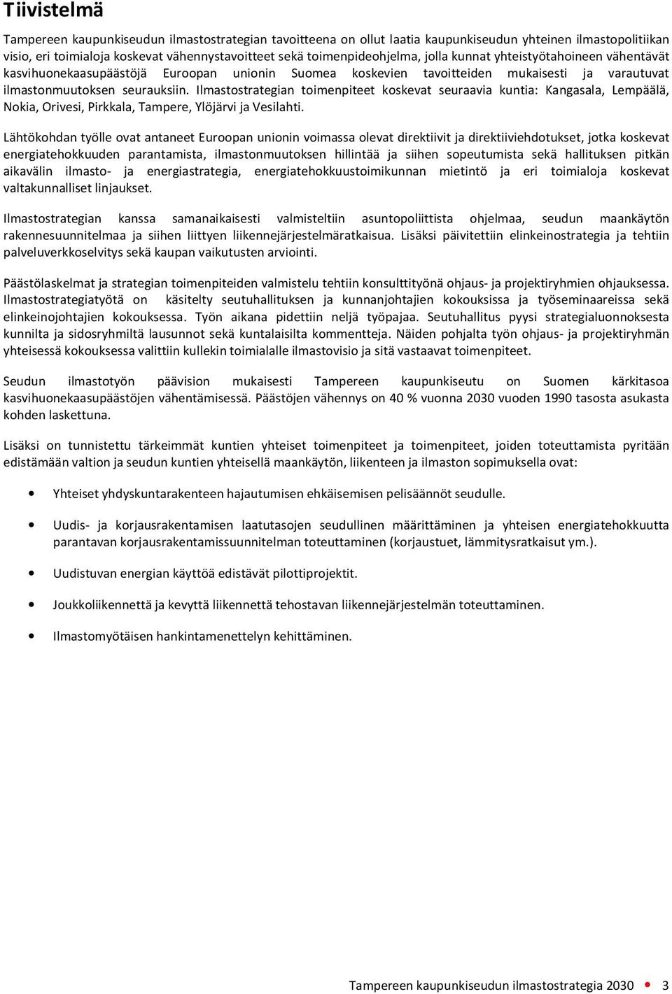 Ilmastostrategian toimenpiteet koskevat seuraavia kuntia: Kangasala, Lempäälä, Nokia, Orivesi, Pirkkala, Tampere, Ylöjärvi ja Vesilahti.