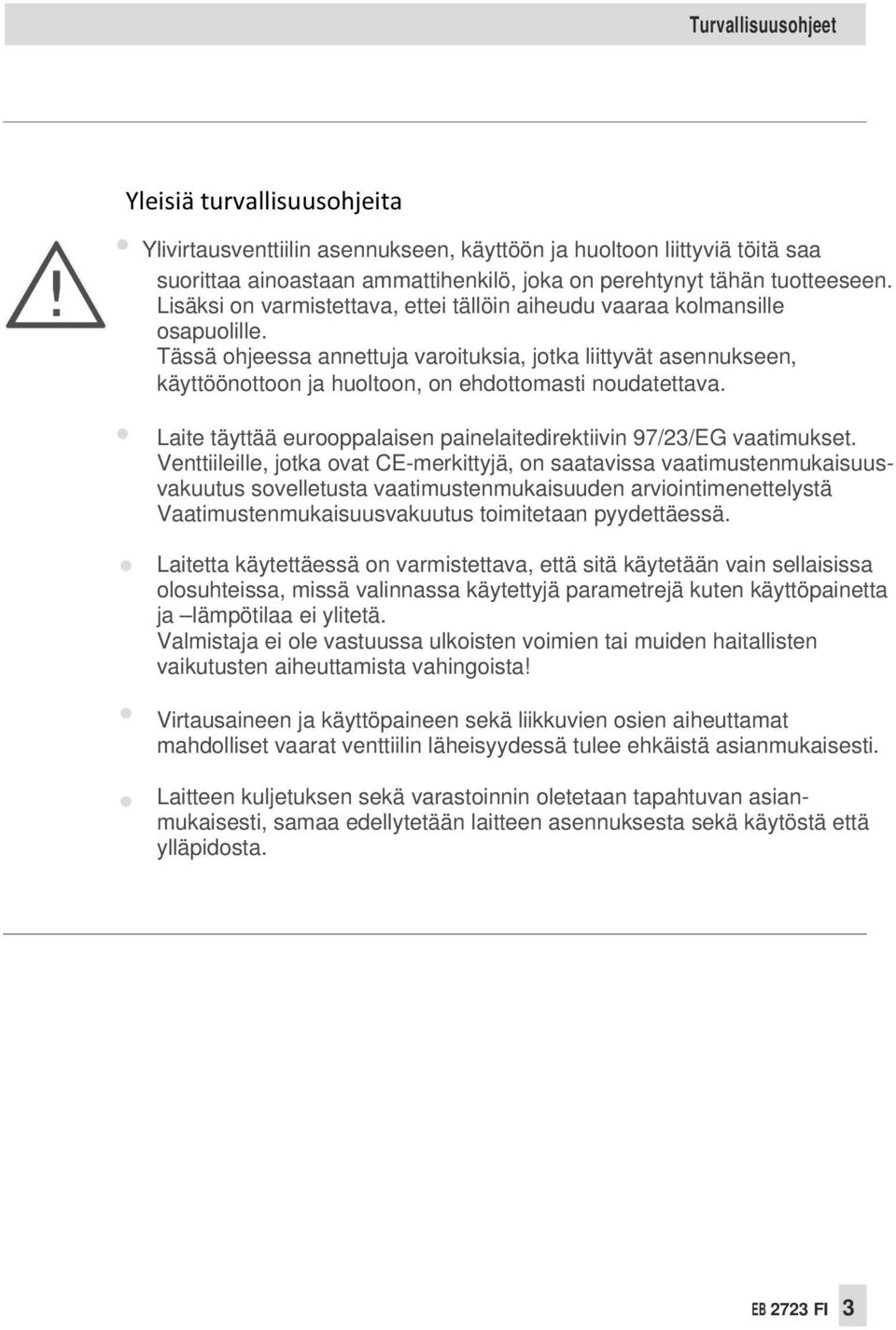 Tässä ohjeessa annettuja varoituksia, jotka liittyvät asennukseen, käyttöönottoon ja huoltoon, on ehdottomasti noudatettava. Laite täyttää eurooppalaisen painelaitedirektiivin 97/23/EG vaatimukset.