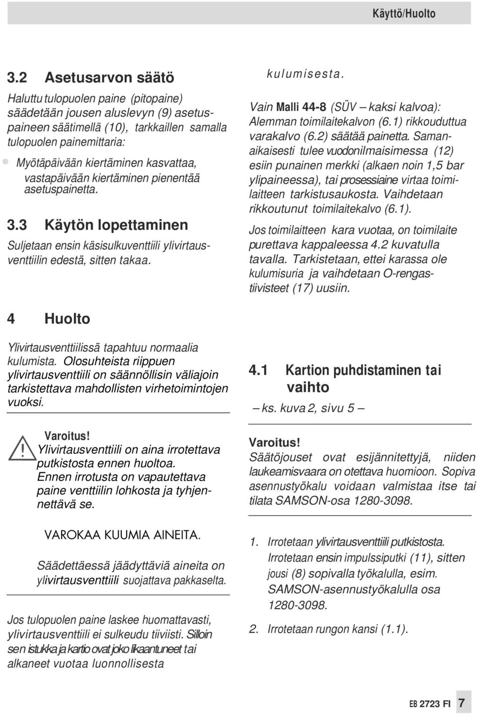 kasvattaa, vastapäivään kiertäminen pienentää asetuspainetta. 3.3 Käytön lopettaminen Suljetaan ensin käsisulkuventtiili ylivirtausventtiilin edestä, sitten takaa. kulumisesta.