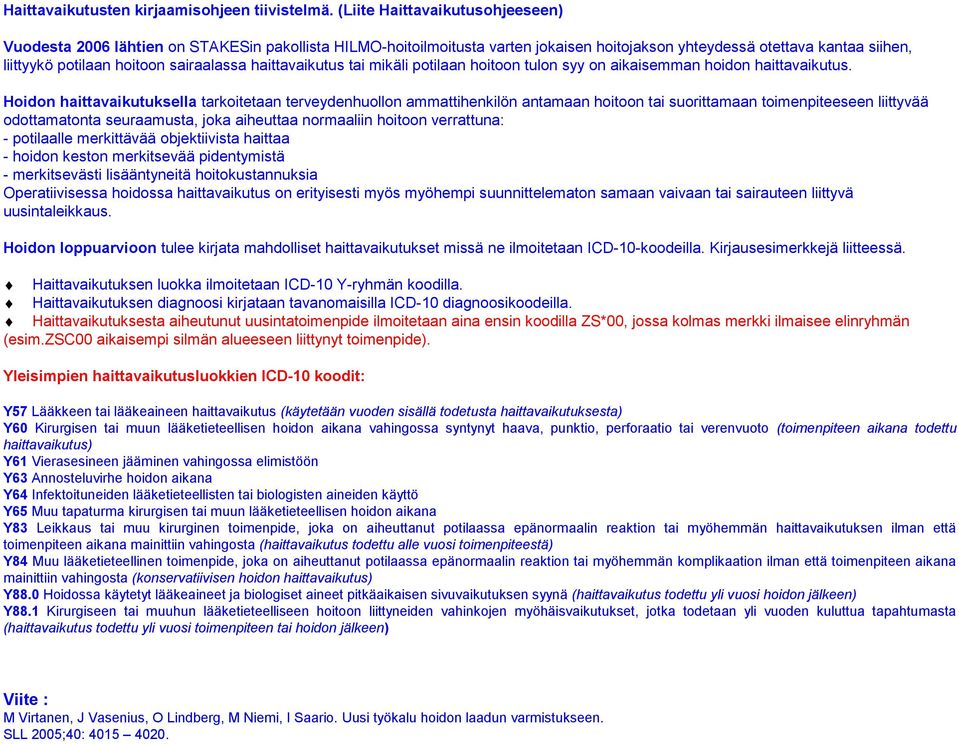 Vuodesta 2006 lähtien on STAKESin pakollista HILMO-hoitoilmoitusta varten jokaisen hoitojakson yhteydessä otettava kantaa siihen, liittyykö potilaan hoitoon sairaalassa haittavaikutus tai mikäli