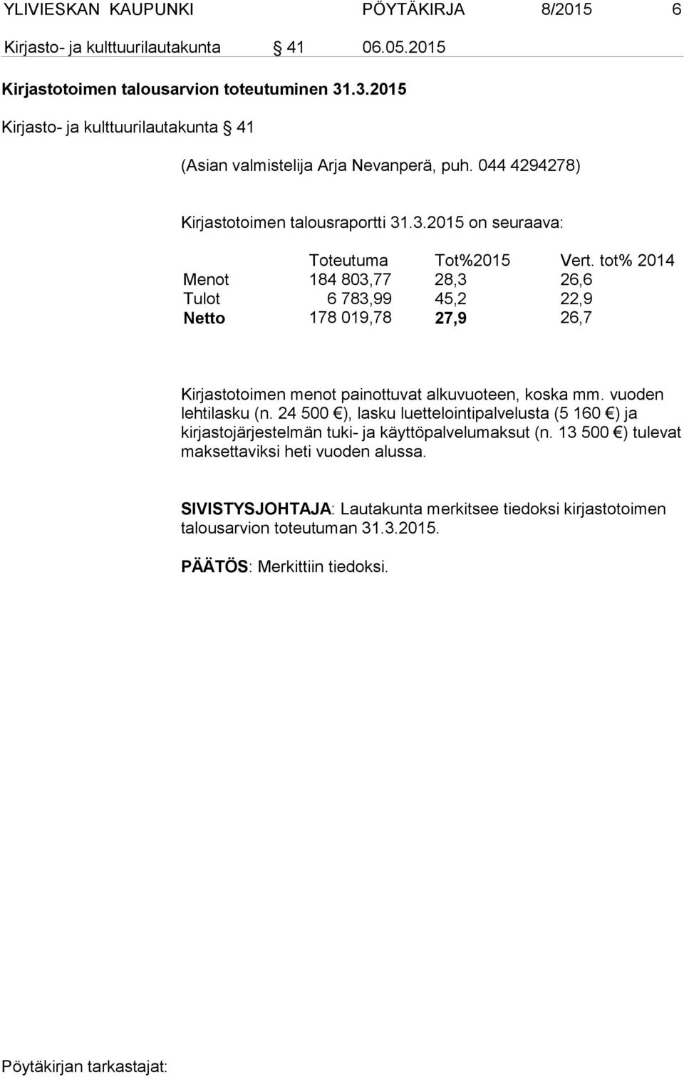 tot% 2014 Menot 184 803,77 28,3 26,6 Tulot 6 783,99 45,2 22,9 Netto 178 019,78 27,9 26,7 Kirjastotoimen menot painottuvat alkuvuoteen, koska mm. vuoden lehtilasku (n.