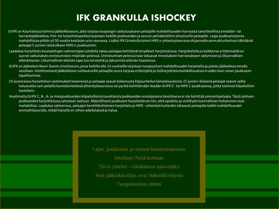 Lisäksi IFK Grankulla toimii HIFK:n yhteistyöseurana ohjaamalla ammattiurheiluun tähtäävät pelaajat C-juniori-iästä alkaen HIFK:n joukkueisiin.