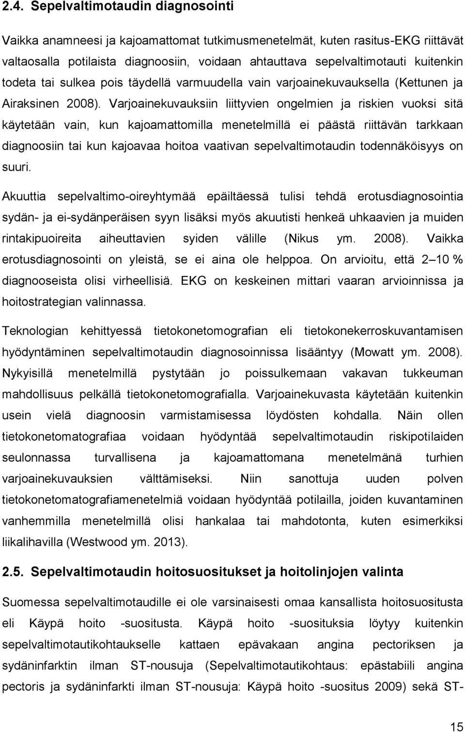 Varjoainekuvauksiin liittyvien ongelmien ja riskien vuoksi sitä käytetään vain, kun kajoamattomilla menetelmillä ei päästä riittävän tarkkaan diagnoosiin tai kun kajoavaa hoitoa vaativan