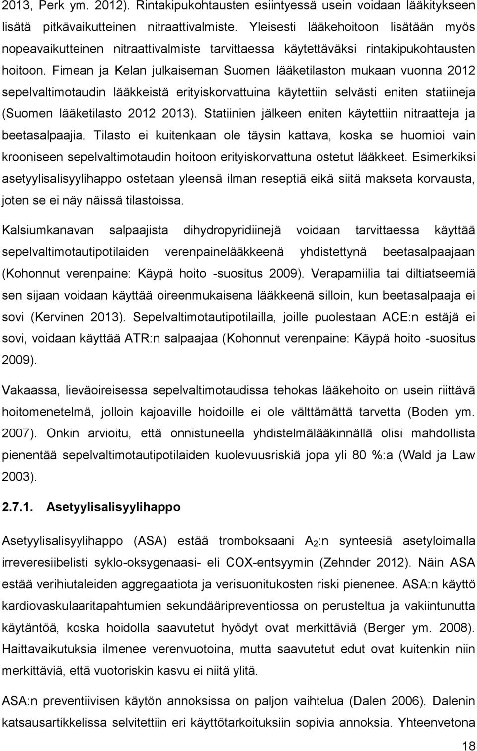 Fimean ja Kelan julkaiseman Suomen lääketilaston mukaan vuonna 2012 sepelvaltimotaudin lääkkeistä erityiskorvattuina käytettiin selvästi eniten statiineja (Suomen lääketilasto 2012 2013).
