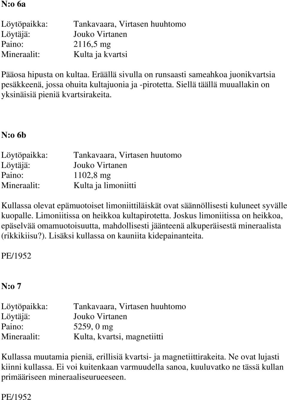 N:o 6b Tankavaara, Virtasen huutomo 1102,8 mg Kulta ja limoniitti Kullassa olevat epämuotoiset limoniittiläiskät ovat säännöllisesti kuluneet syvälle kuopalle. Limoniitissa on heikkoa kultapirotetta.