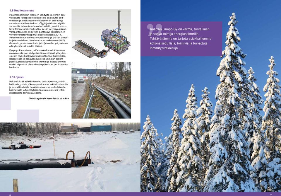 Varapolttoaineen eli kevyen polttoöljyn lakisääteinen velvoitevarastointisopimus uusittiin kesällä 2014. Varautumissuunnitelmaa on päivitetty ja työ sen tiimoilta jatkuu edelleen.