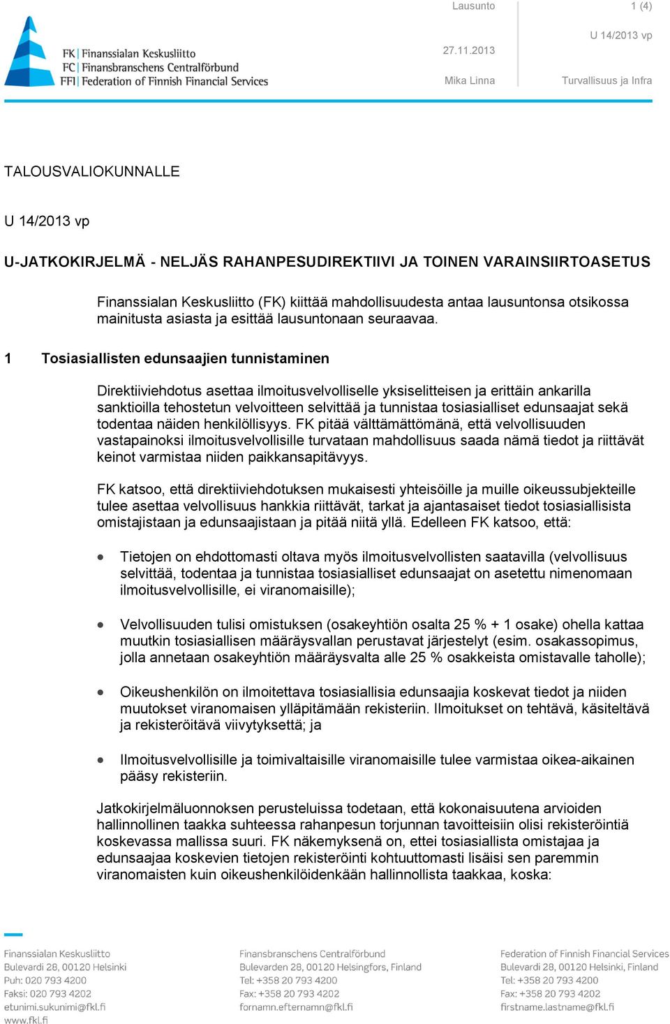 1 Tosiasiallisten edunsaajien tunnistaminen Direktiiviehdotus asettaa ilmoitusvelvolliselle yksiselitteisen ja erittäin ankarilla sanktioilla tehostetun velvoitteen selvittää ja tunnistaa