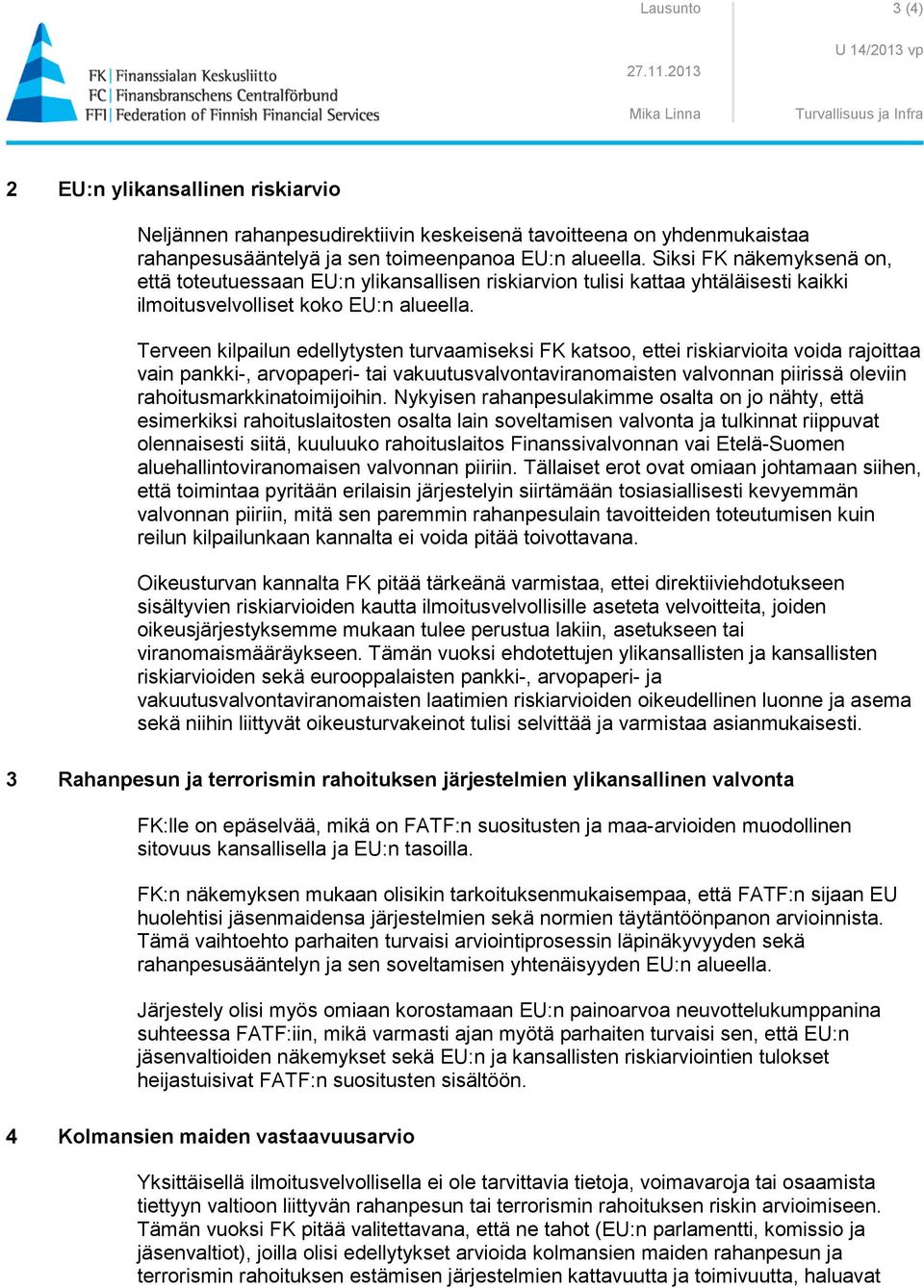 Terveen kilpailun edellytysten turvaamiseksi FK katsoo, ettei riskiarvioita voida rajoittaa vain pankki-, arvopaperi- tai vakuutusvalvontaviranomaisten valvonnan piirissä oleviin