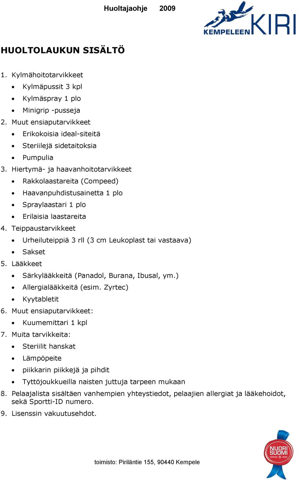 Teippaustarvikkeet Urheiluteippiä 3 rll (3 cm Leukoplast tai vastaava) Sakset 5. Lääkkeet Särkylääkkeitä (Panadol, Burana, Ibusal, ym.) Allergialääkkeitä (esim. Zyrtec) Kyytabletit 6.