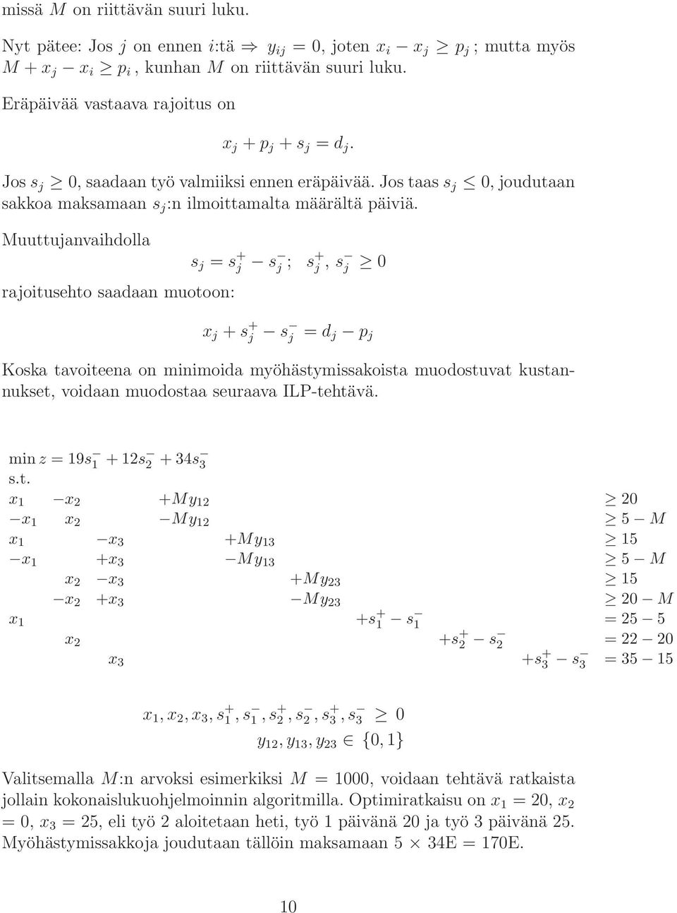 Muuttujanvaihdolla s j = s + j s j ; s+ j, s j 0 rajoitusehto saadaan muotoon: x j + s + j s j = d j p j Koska tavoiteena on minimoida myöhästymissakoista muodostuvat kustannukset, voidaan muodostaa