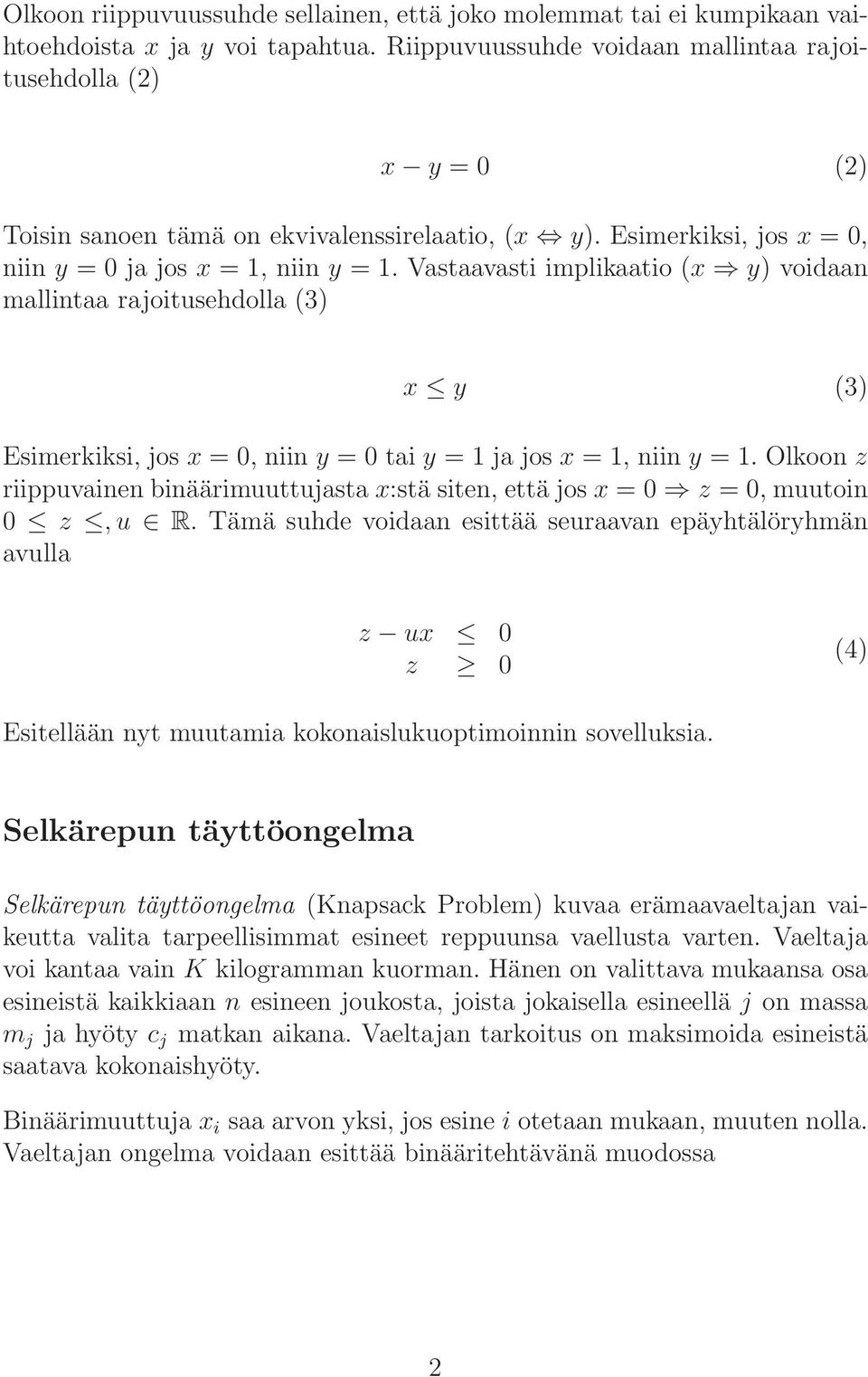 Vastaavasti implikaatio (x y) voidaan mallintaa rajoitusehdolla (3) x y (3) Esimerkiksi, jos x = 0, niin y = 0 tai y = ja jos x =, niin y =.