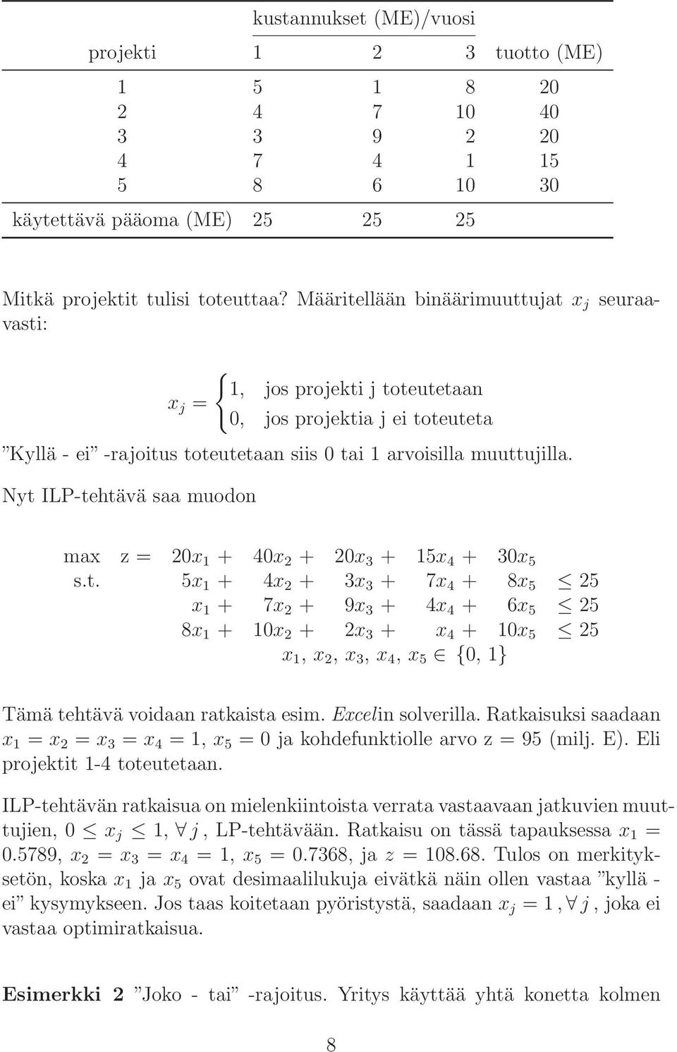 Nyt ILP-tehtävä saa muodon max z = 0x + 40x + 0x 3 + 5x 4 + 30x 5 s.t. 5x + 4x + 3x 3 + 7x 4 + 8x 5 5 x + 7x + 9x 3 + 4x 4 + 6x 5 5 8x + 0x + x 3 + x 4 + 0x 5 5 x, x, x 3, x 4, x 5 {0, } Tämä tehtävä voidaan ratkaista esim.