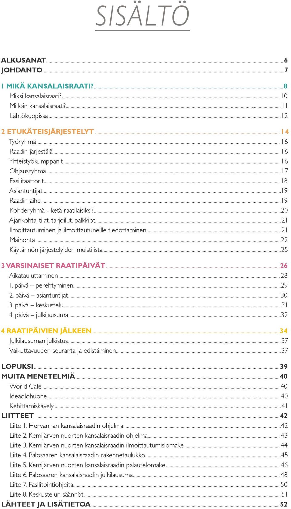 ..21 Ilmoittautuminen ja ilmoittautuneille tiedottaminen...21 Mainonta...22 Käytännön järjestelyiden muistilista...25 3 VARSINAISET RAATIPÄIVÄT...26 Aikatauluttaminen...28 1. päivä perehtyminen...29 2.