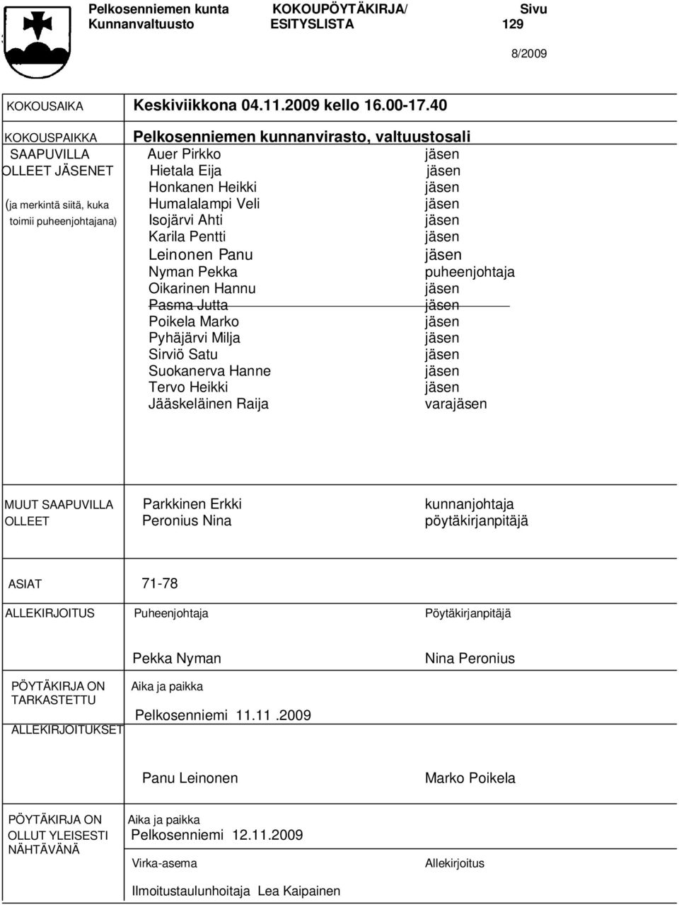 puheenjohtajana) Isojärvi Ahti jäsen Karila Pentti jäsen Leinonen Panu Nyman Pekka Oikarinen Hannu Pasma Jutta Poikela Marko Pyhäjärvi Milja Sirviö Satu Suokanerva Hanne Tervo Heikki Jääskeläinen