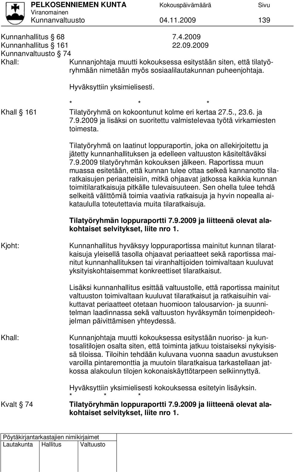 Tilatyöryhmä on laatinut loppuraportin, joka on allekirjoitettu ja jätetty kunnanhallituksen ja edelleen valtuuston käsiteltäväksi 7.9.2009 tilatyöryhmän kokouksen jälkeen.