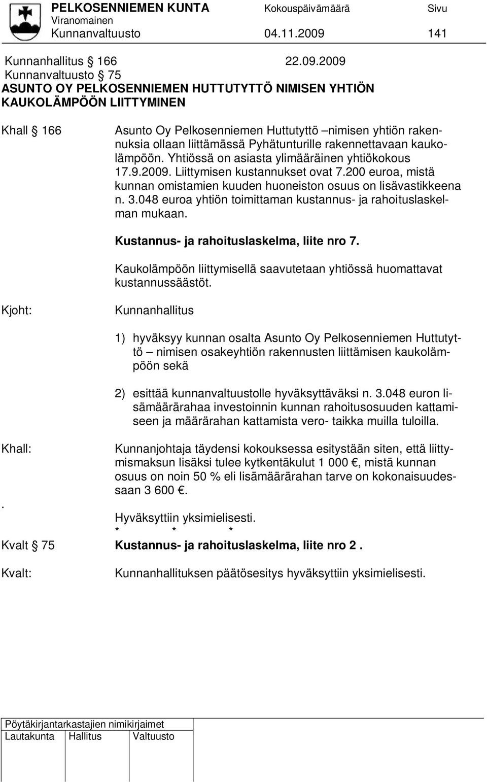 2009 Kunnanvaltuusto 75 ASUNTO OY PELKOSENNIEMEN HUTTUTYTTÖ NIMISEN YHTIÖN KAUKOLÄMPÖÖN LIITTYMINEN Khall 166 Asunto Oy Pelkosenniemen Huttutyttö nimisen yhtiön rakennuksia ollaan liittämässä