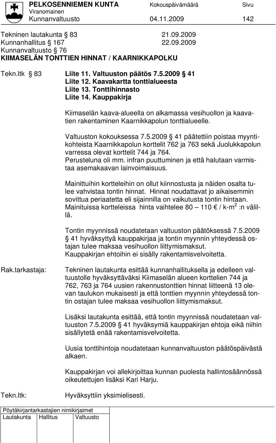 Kauppakirja Kiimaselän kaava-alueella on alkamassa vesihuollon ja kaavatien rakentaminen Kaarnikkapolun tonttialueelle. Valtuuston kokouksessa 7.5.