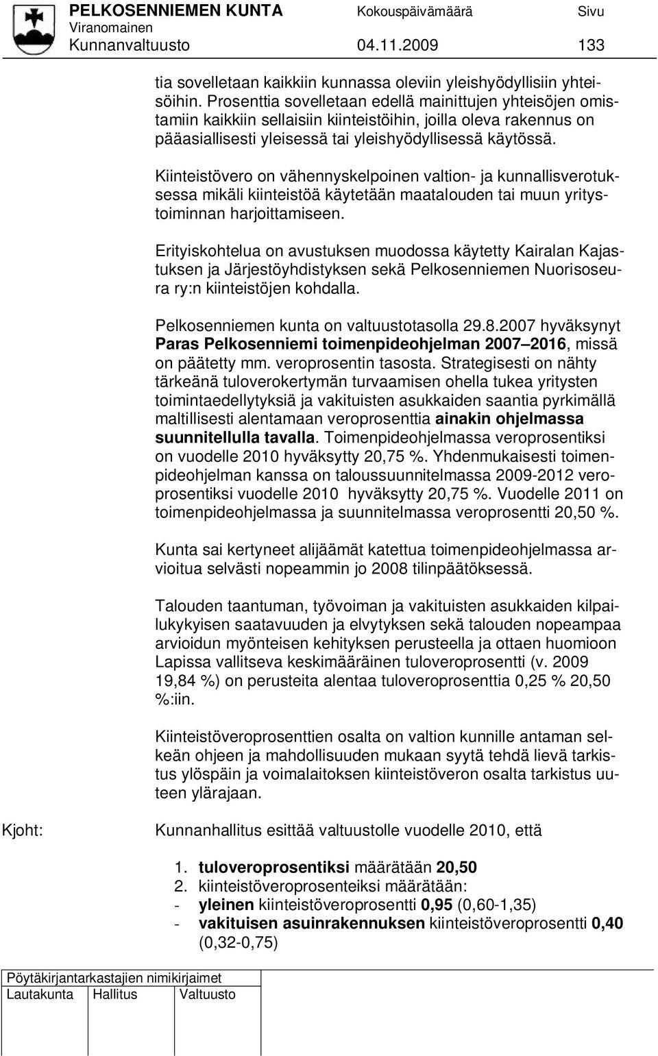 Kiinteistövero on vähennyskelpoinen valtion- ja kunnallisverotuksessa mikäli kiinteistöä käytetään maatalouden tai muun yritystoiminnan harjoittamiseen.