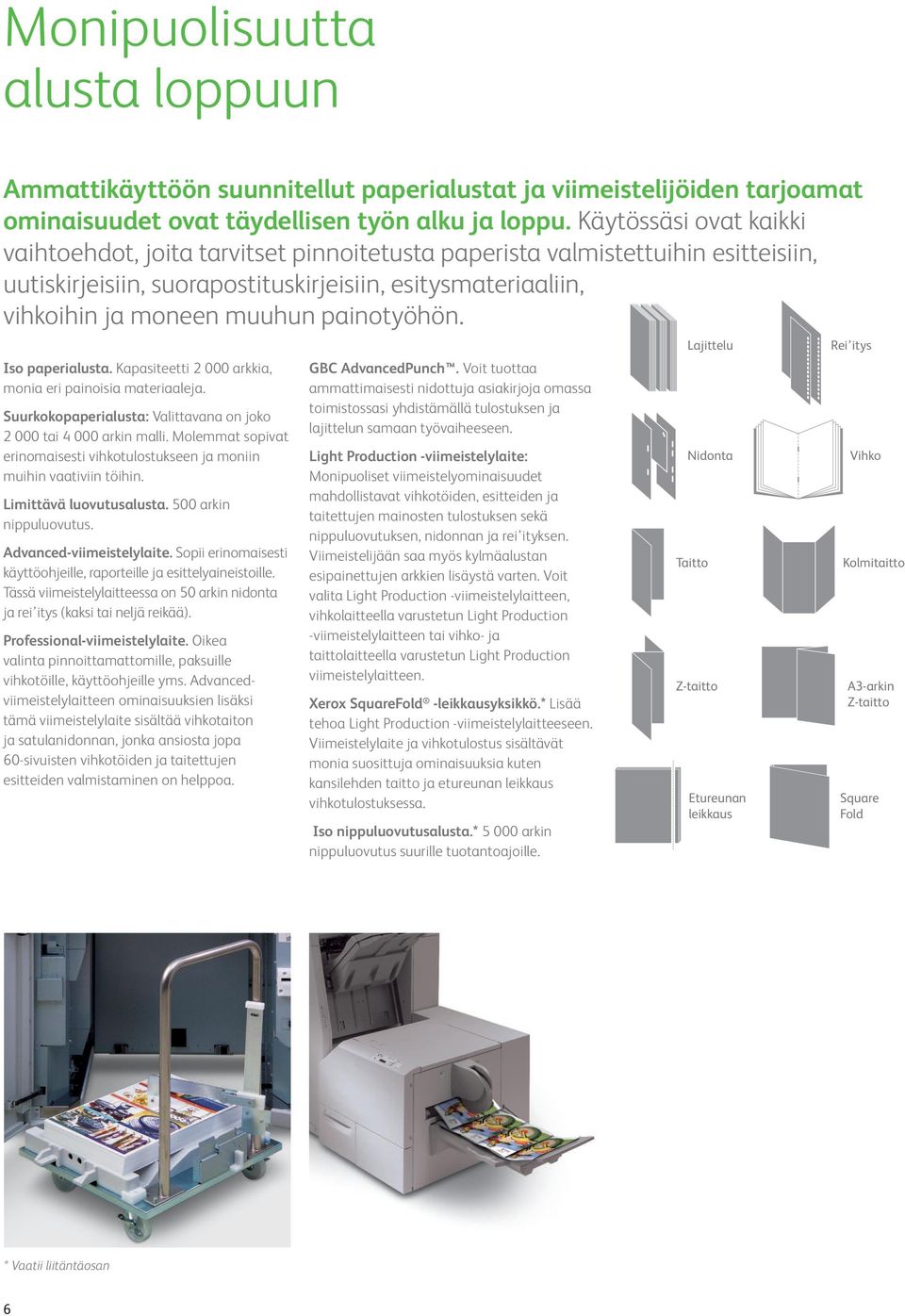 painotyöhön. Iso paperialusta. Kapasiteetti 2 000 arkkia, monia eri painoisia materiaaleja. Suurkokopaperialusta: Valittavana on joko 2 000 tai 4 000 arkin malli.