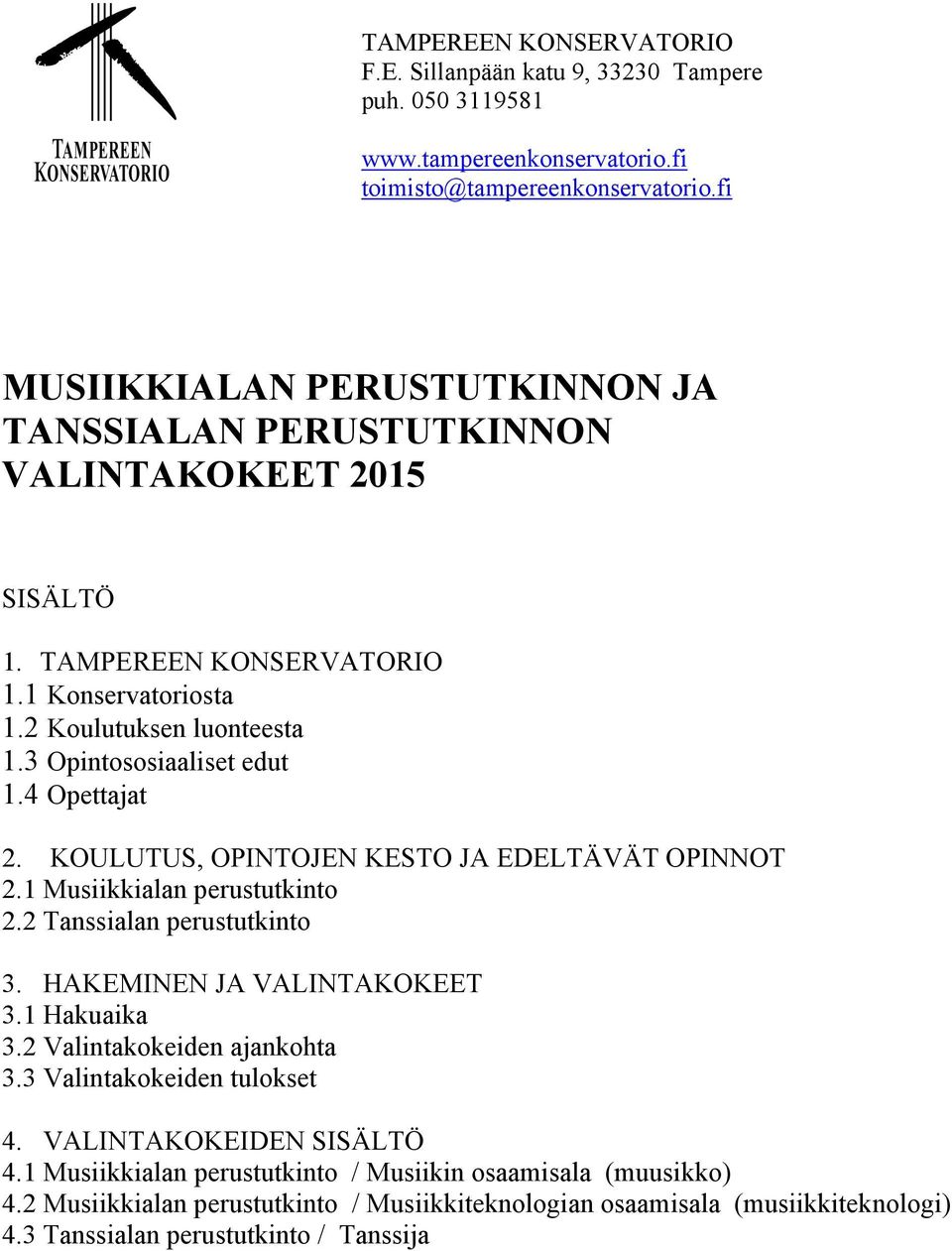 4 Opettajat 2. KOULUTUS, OPINTOJEN KESTO JA EDELTÄVÄT OPINNOT 2.1 Musiikkialan perustutkinto 2.2 Tanssialan perustutkinto 3. HAKEMINEN JA VALINTAKOKEET 3.1 Hakuaika 3.