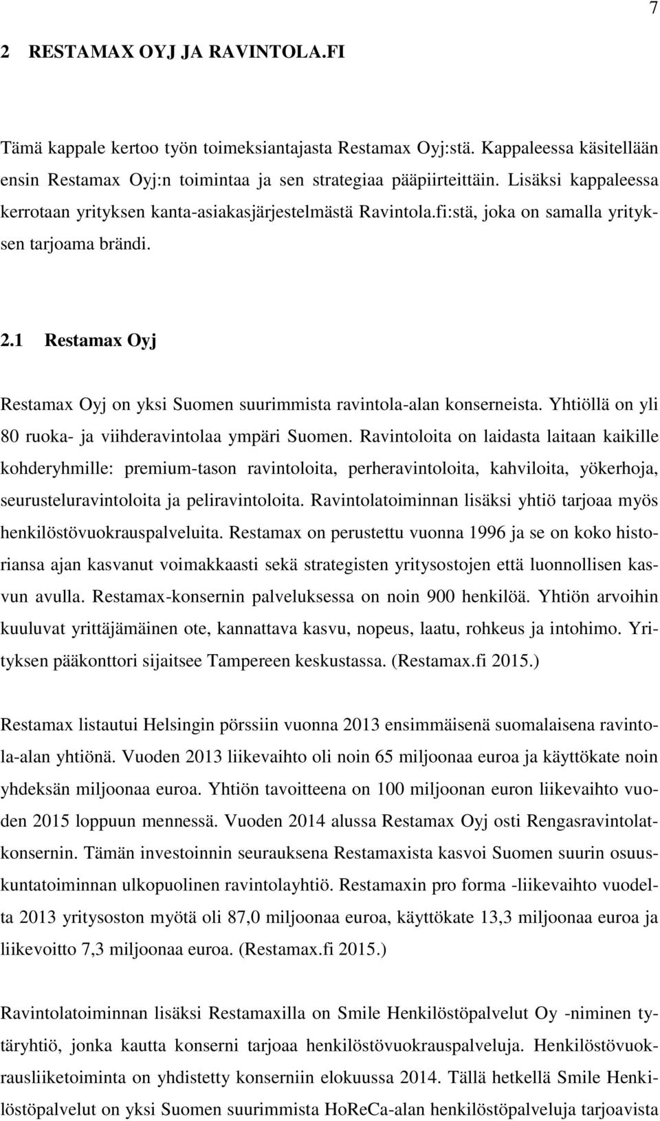 1 Restamax Oyj Restamax Oyj on yksi Suomen suurimmista ravintola-alan konserneista. Yhtiöllä on yli 80 ruoka- ja viihderavintolaa ympäri Suomen.