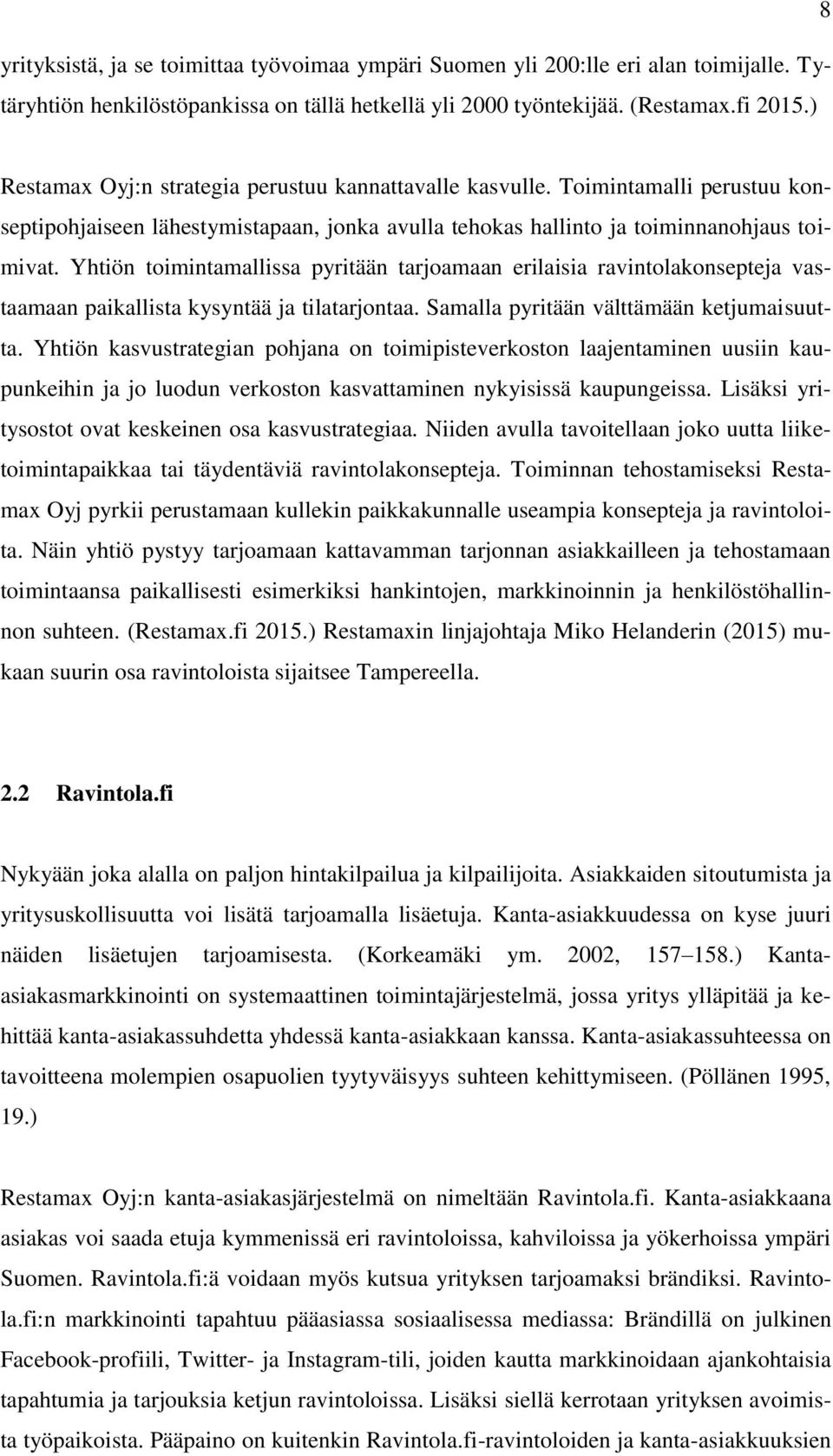 Yhtiön toimintamallissa pyritään tarjoamaan erilaisia ravintolakonsepteja vastaamaan paikallista kysyntää ja tilatarjontaa. Samalla pyritään välttämään ketjumaisuutta.