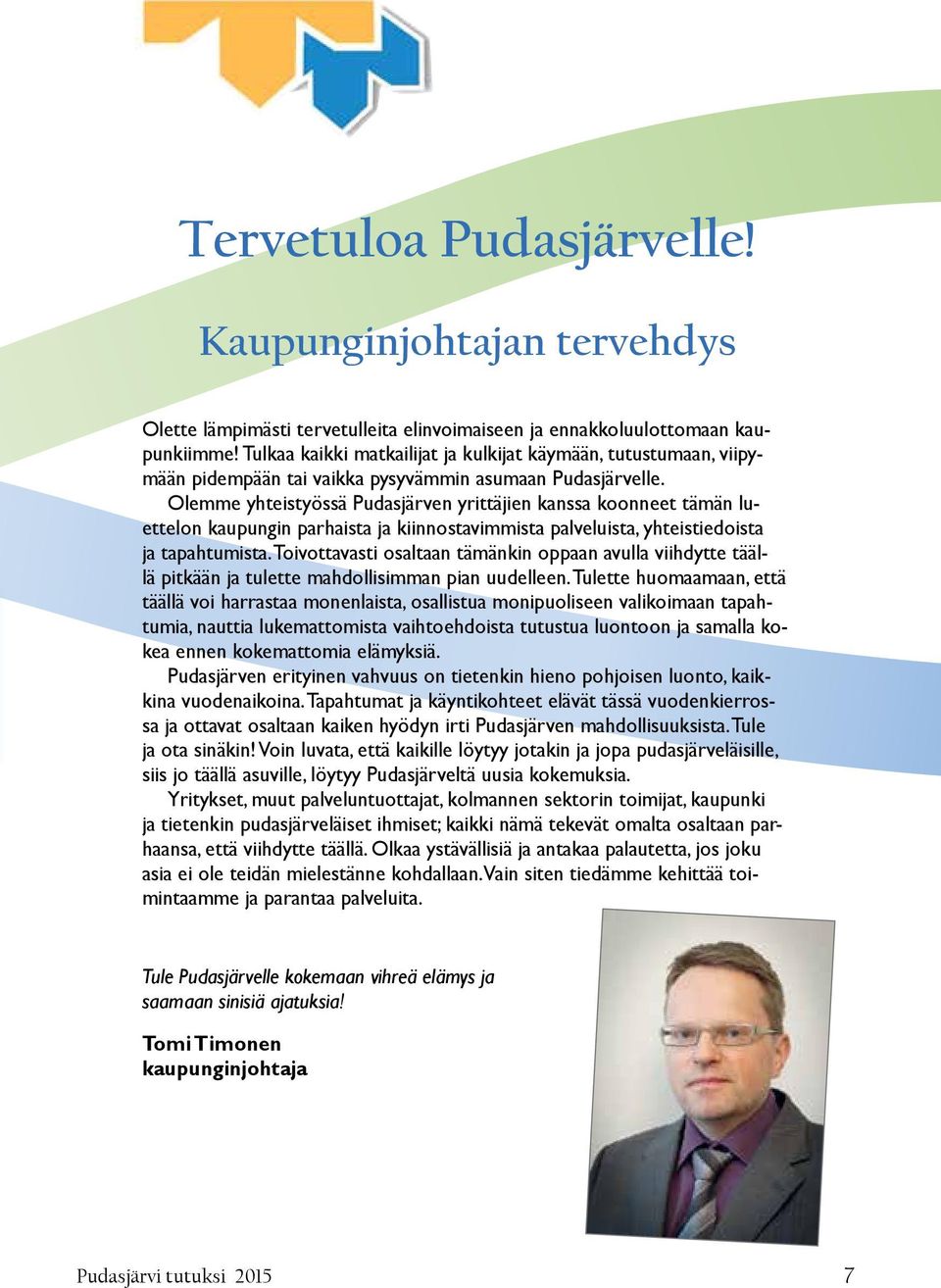 Olemme yhteistyössä Pudasjärven yrittäjien kanssa koonneet tämän luettelon kaupungin parhaista ja kiinnostavimmista palveluista, yhteistiedoista ja tapahtumista.