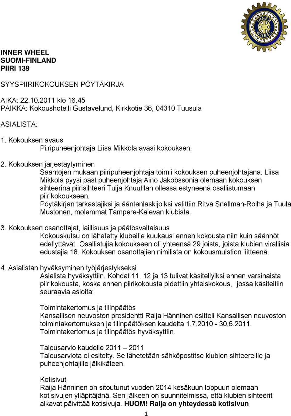 Liisa Mikkola pyysi past puheenjohtaja Aino Jakobssonia olemaan kokouksen sihteerinä piirisihteeri Tuija Knuutilan ollessa estyneenä osallistumaan piirikokoukseen.