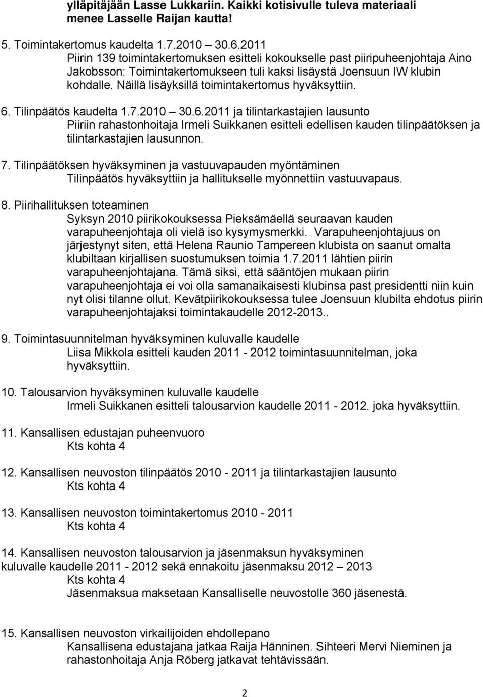 Näillä lisäyksillä toimintakertomus hyväksyttiin. 6. Tilinpäätös kaudelta 1.7.2010 30.6.2011 ja tilintarkastajien lausunto Piiriin rahastonhoitaja Irmeli Suikkanen esitteli edellisen kauden tilinpäätöksen ja tilintarkastajien lausunnon.